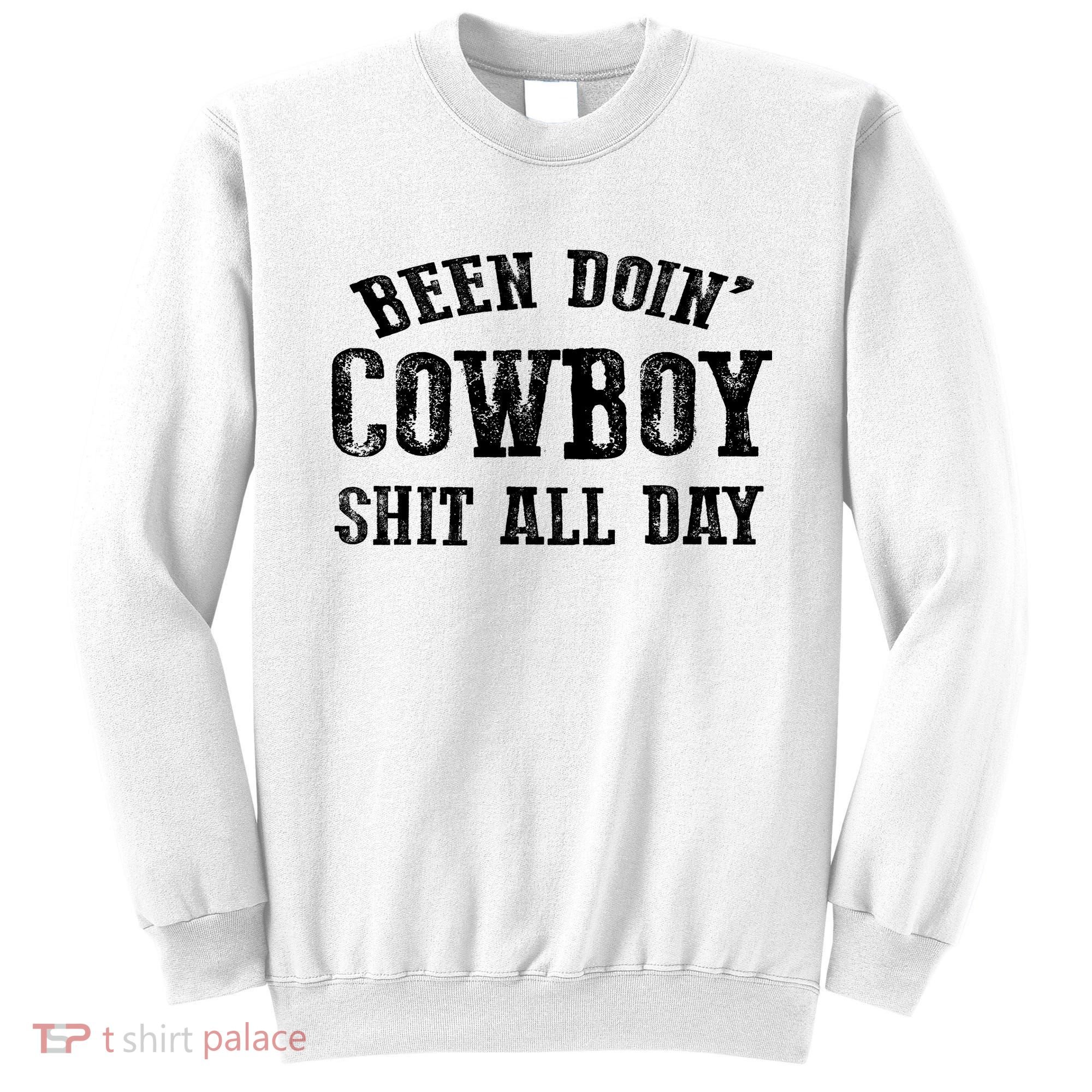 Been Doin' Cowboy Shit All Day Sweatshirt