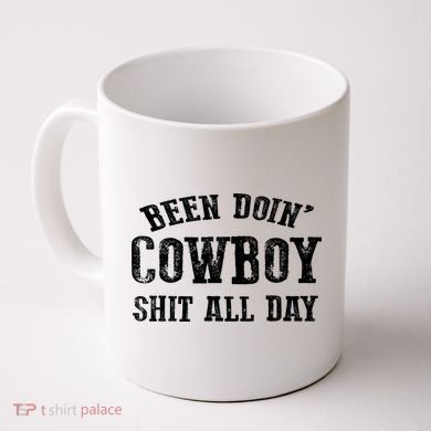 Been Doin' Cowboy Shit All Day Coffee Mug