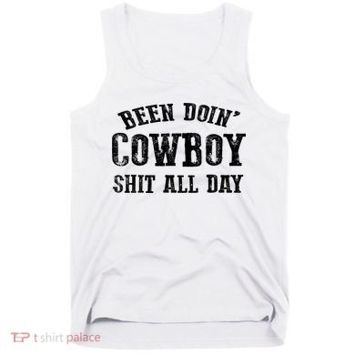Been Doin' Cowboy Shit All Day Tank Top
