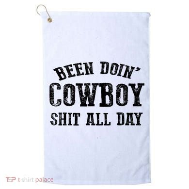 Been Doin' Cowboy Shit All Day Golf Towel