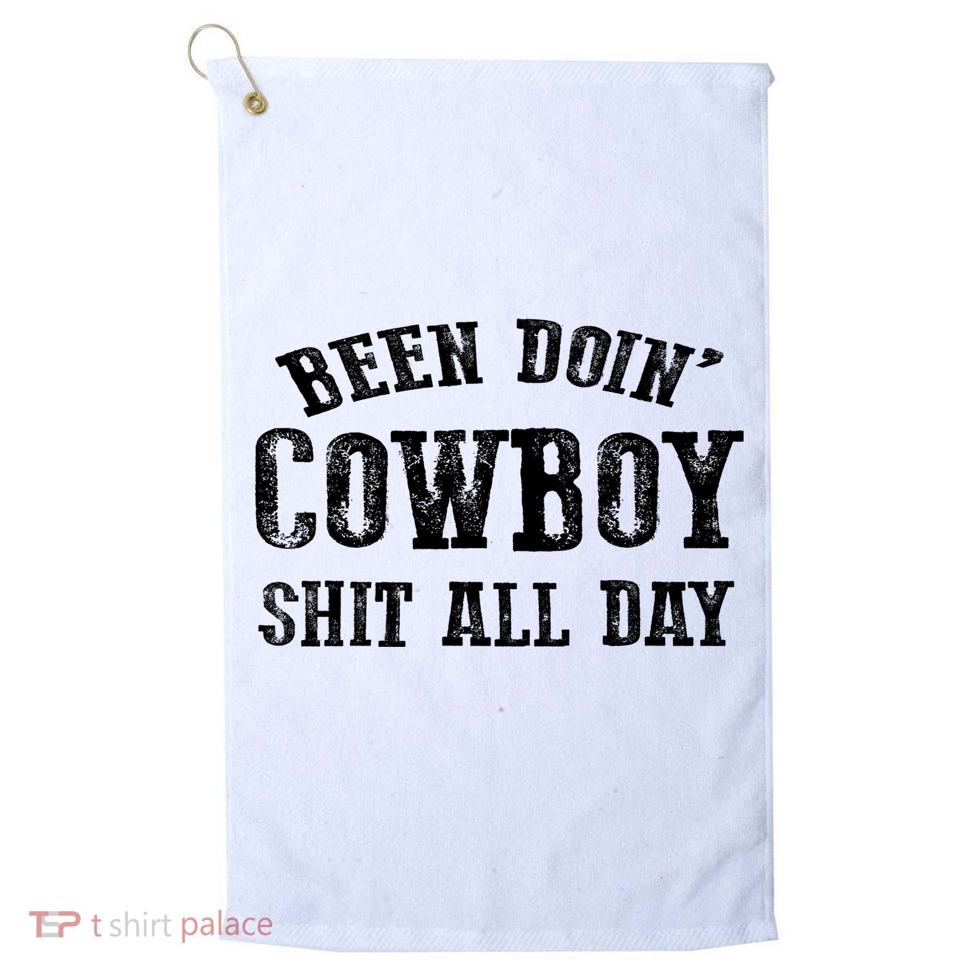 Been Doin' Cowboy Shit All Day Golf Towel