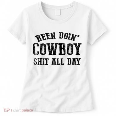 Been Doin' Cowboy Shit All Day Women's T-Shirt