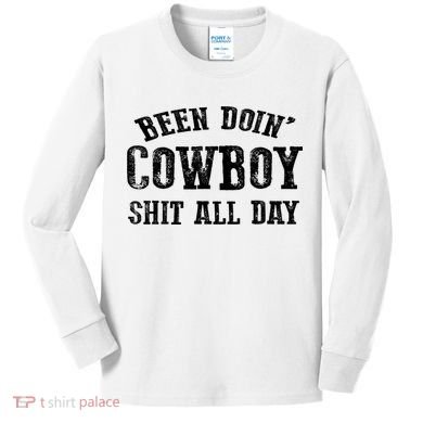 Been Doin' Cowboy Shit All Day Kids Long Sleeve Shirt