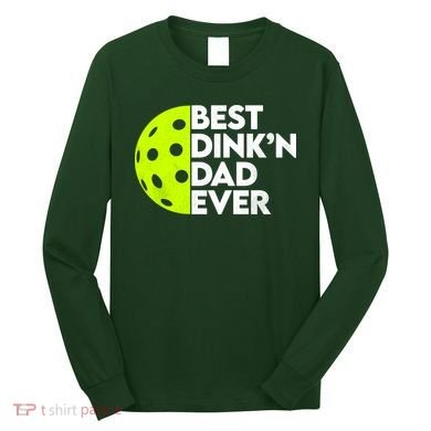 Best Dink'n Dad Ever Funny Pickleball Long Sleeve Shirt