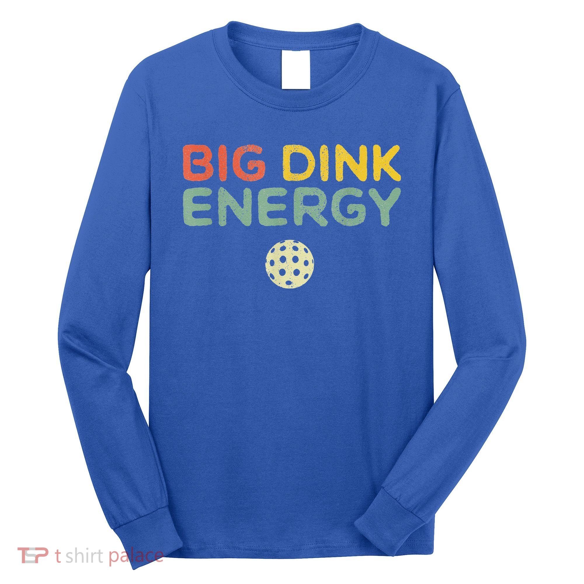 Big Dink Energy Pickleball Funny Pickle Ball Lover Long Sleeve Shirt