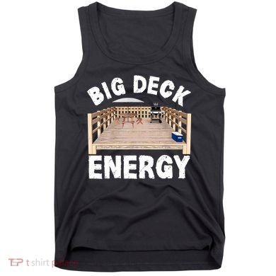Big Deck Energy | Funny Back Yard Deck Owner & Carpentry Pun Tank Top