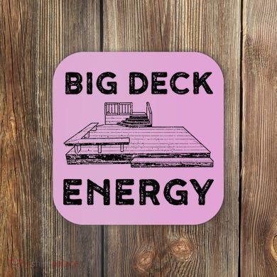 Big Deck Energy Yard Deck Patio Funny Coaster