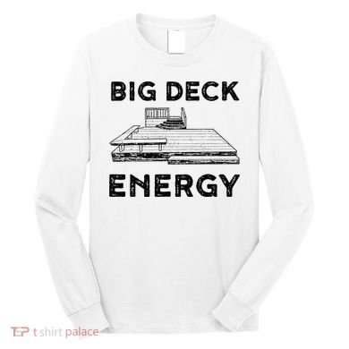 Big Deck Energy Yard Deck Patio Funny Long Sleeve Shirt