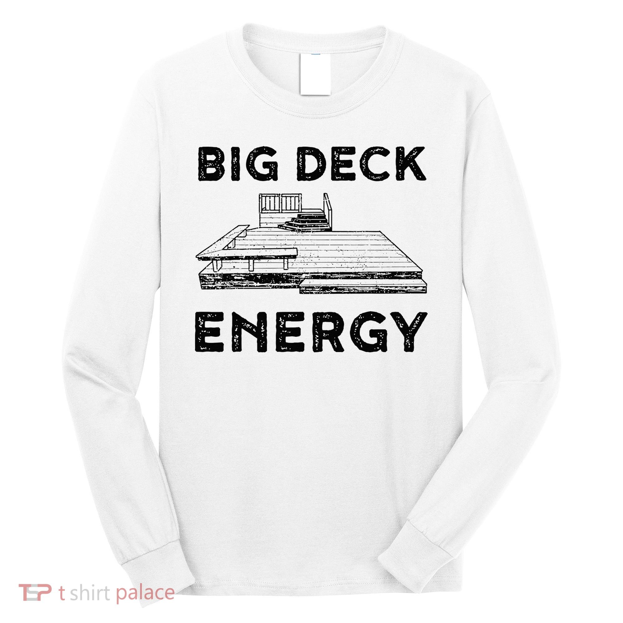 Big Deck Energy Yard Deck Patio Funny Long Sleeve Shirt