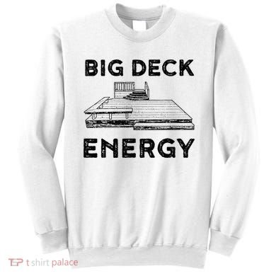 Big Deck Energy Yard Deck Patio Funny Sweatshirt
