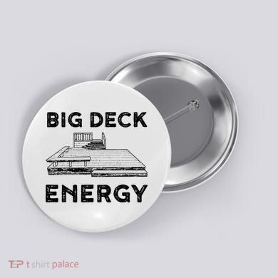 Big Deck Energy Yard Deck Patio Funny Button