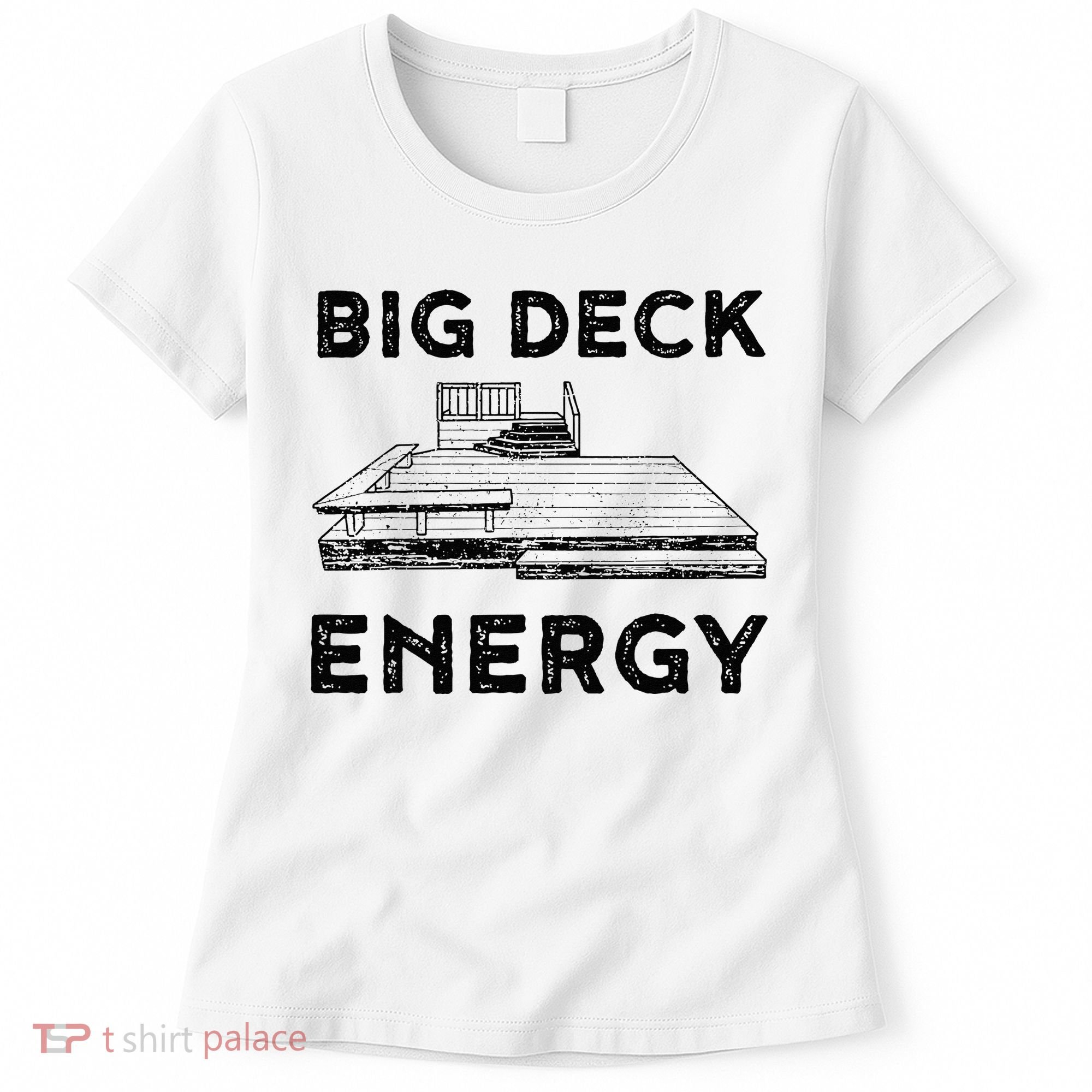 Big Deck Energy Yard Deck Patio Funny Women's T-Shirt