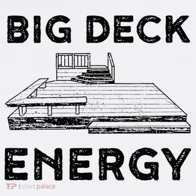 Big Deck Energy Yard Deck Patio Funny Women's T-Shirt