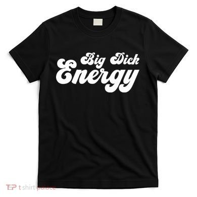 Big Dick Energy BDE Funny Humor T-Shirt