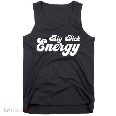 Big Dick Energy BDE Funny Humor Tank Top