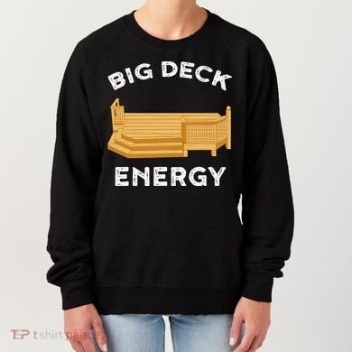 Big Deck Energy Backyard Deck Patio Funny Women's Sweatshirt