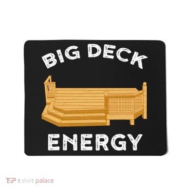 Big Deck Energy Backyard Deck Patio Funny Mousepad