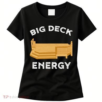 Big Deck Energy Backyard Deck Patio Funny Women's T-Shirt