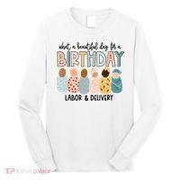 Beautiful Day For A Birthday Labor And Delivery Nurse Long Sleeve Shirt thumb 0