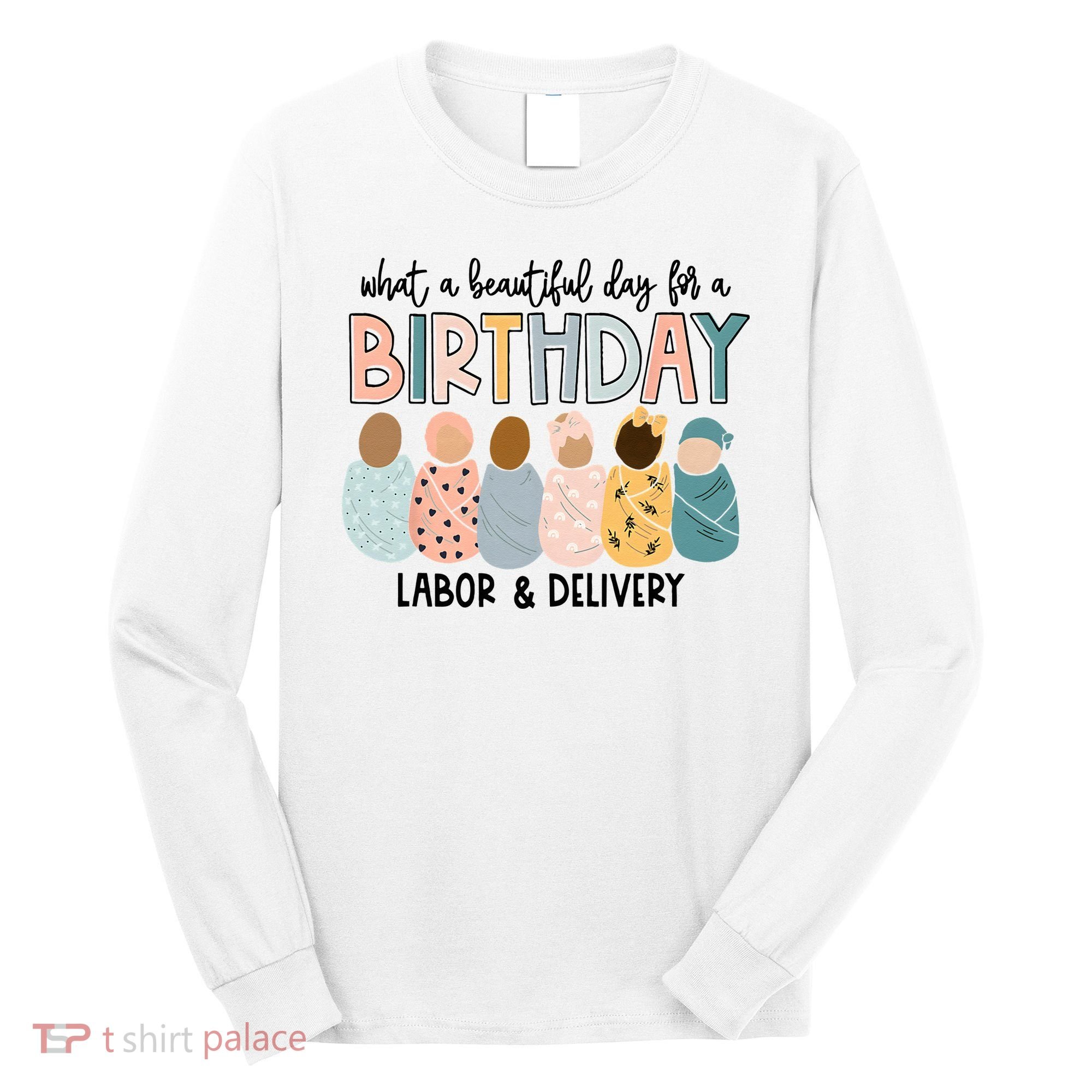 Beautiful Day For A Birthday Labor And Delivery Nurse Long Sleeve Shirt