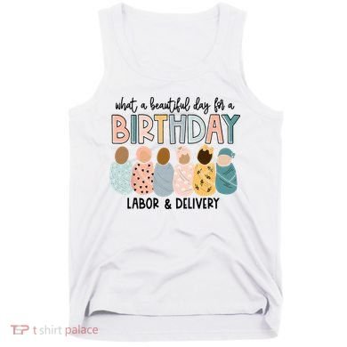Beautiful Day For A Birthday Labor And Delivery Nurse Tank Top