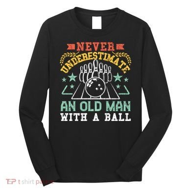 Bowling Dad Funny Never Underestimate An Old Graphic Gift Long Sleeve Shirt