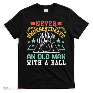 Bowling Dad Funny Never Underestimate An Old Graphic Gift T-Shirt