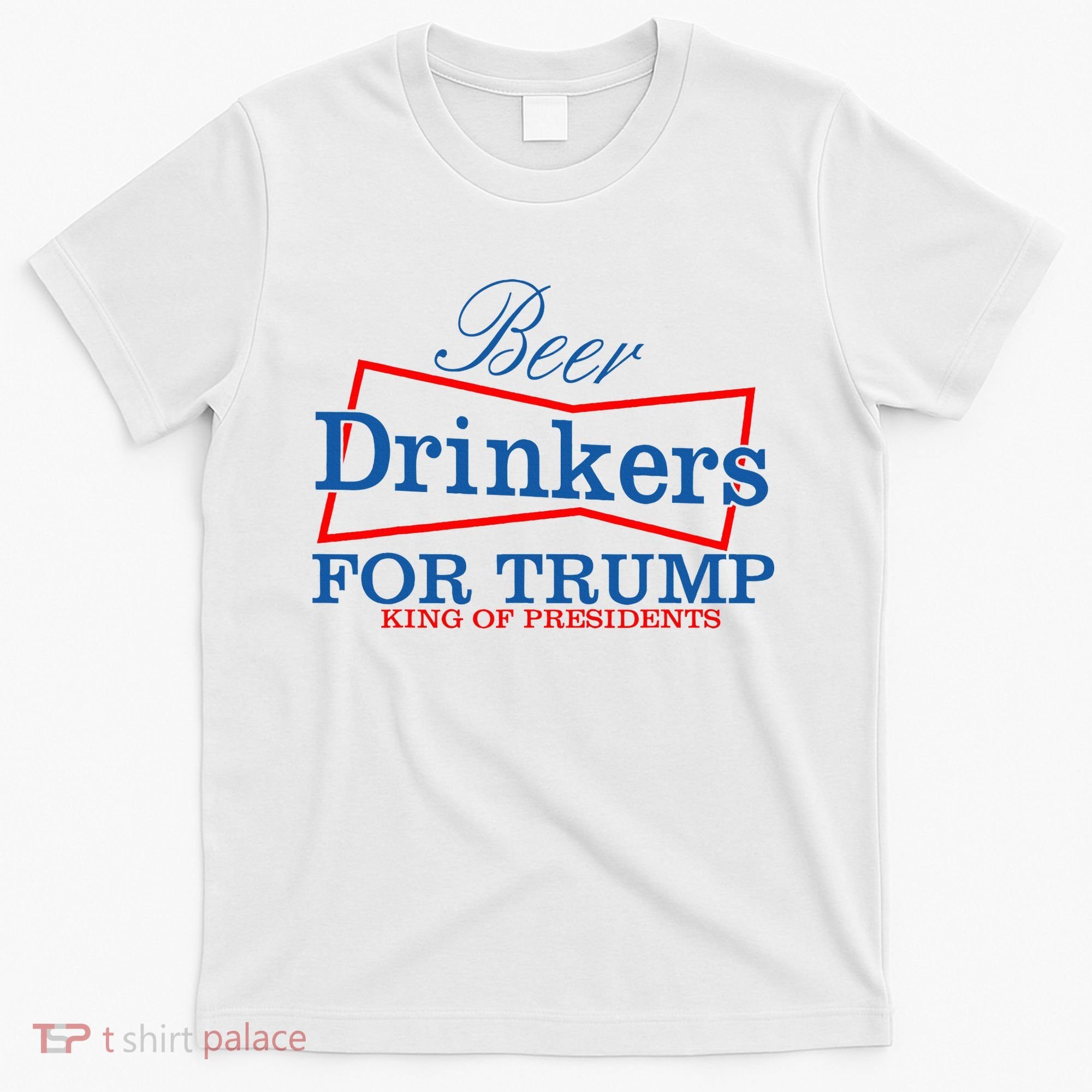 Beer Drinkers For Trump King Of Presidents T-Shirt
