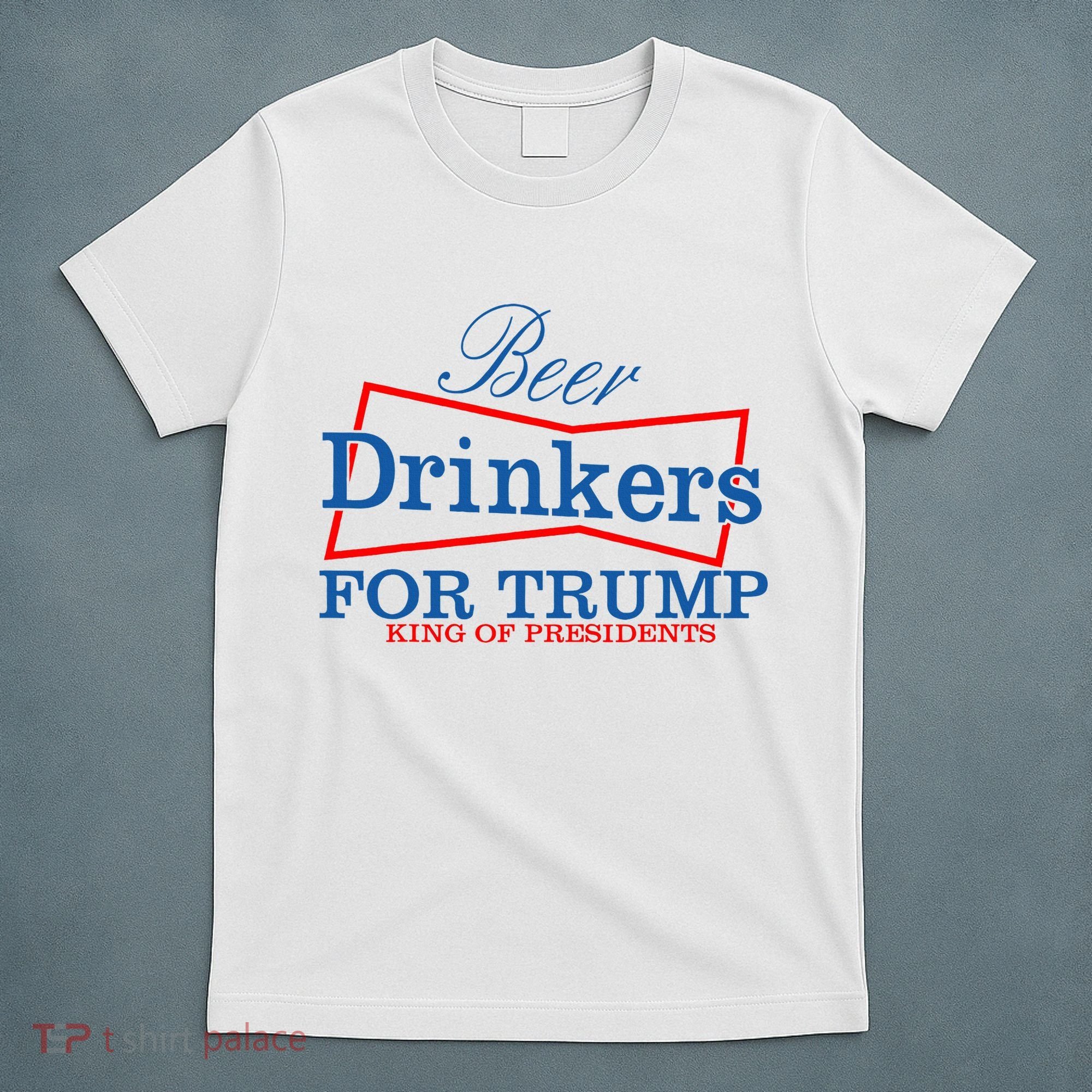 Beer Drinkers For Trump King Of Presidents T-Shirt