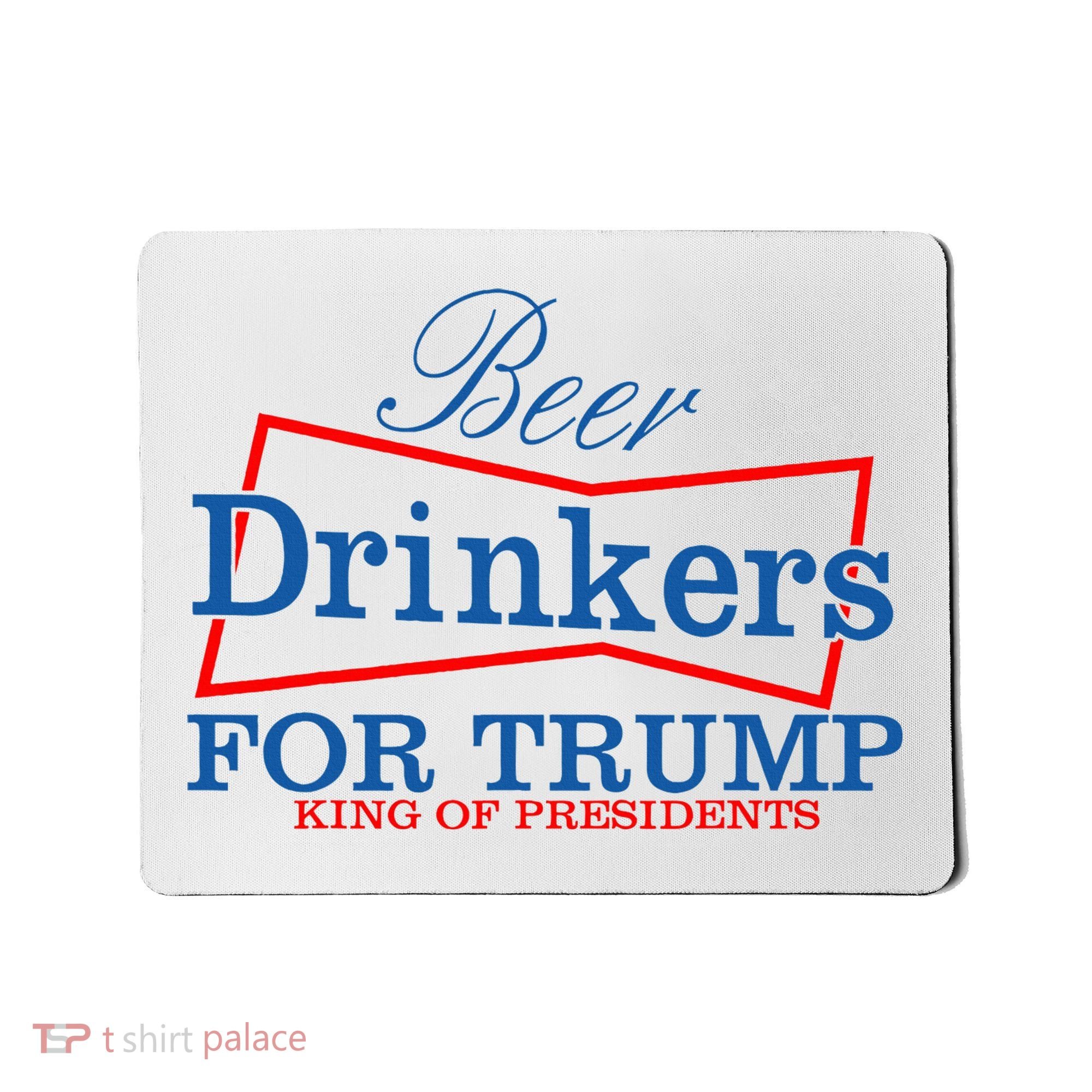 Beer Drinkers For Trump King Of Presidents Mousepad