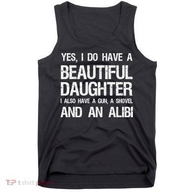 Beautiful Daughter Gun Shovel Alibi Conservative Dad Cool Gift Tank Top