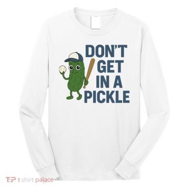 Baseball Don't Get In A Pickle Funny Long Sleeve Shirt
