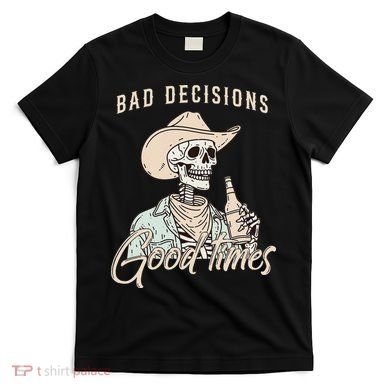 Bad Decisions Good Times Skeleton Cowboy T-Shirt