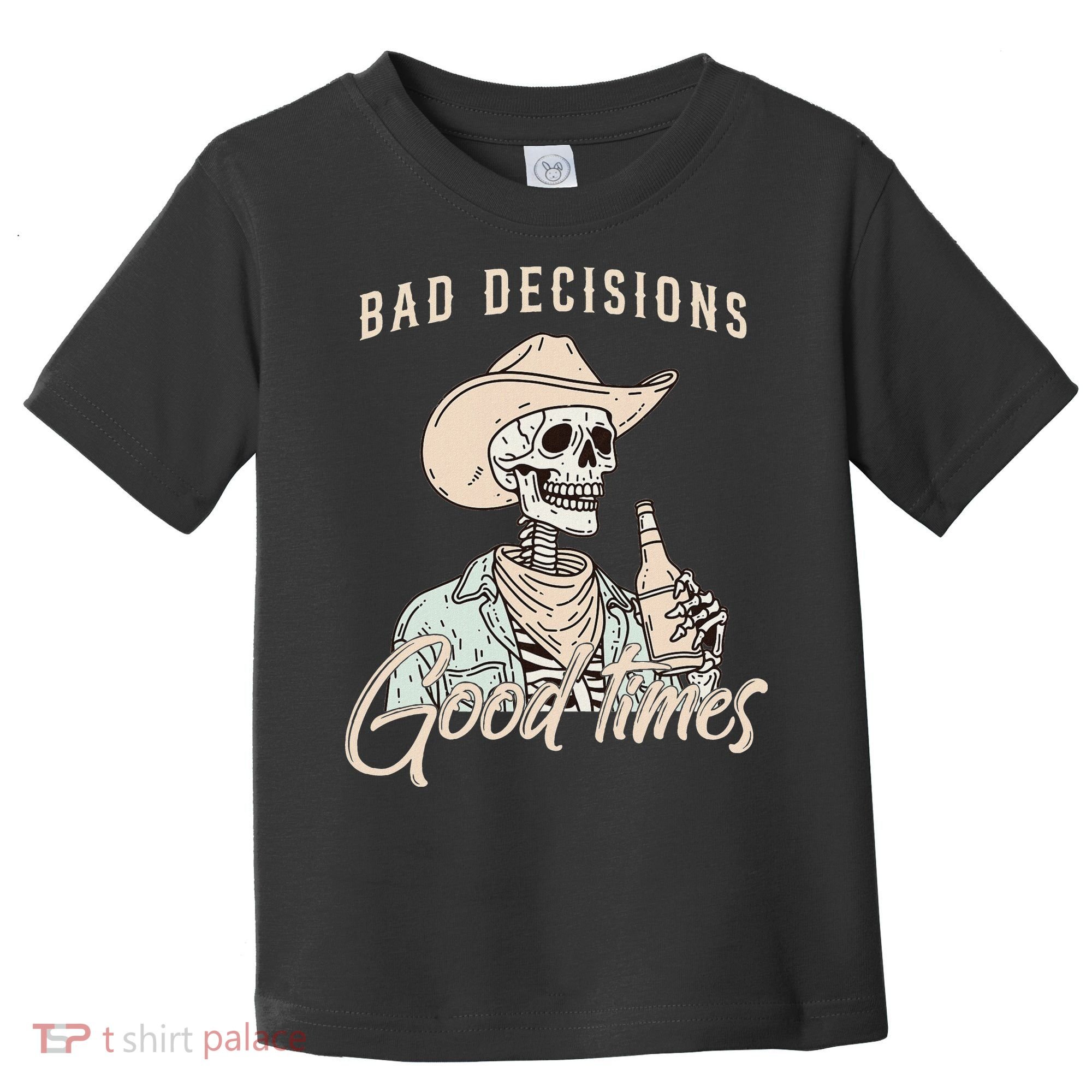 Bad Decisions Good Times Skeleton Cowboy Toddler T-Shirt