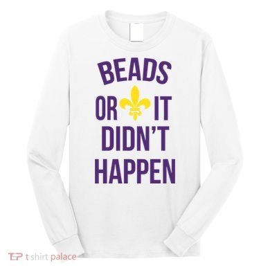 Beads Or It DidnT Happen Mardi Gras Long Sleeve Shirt