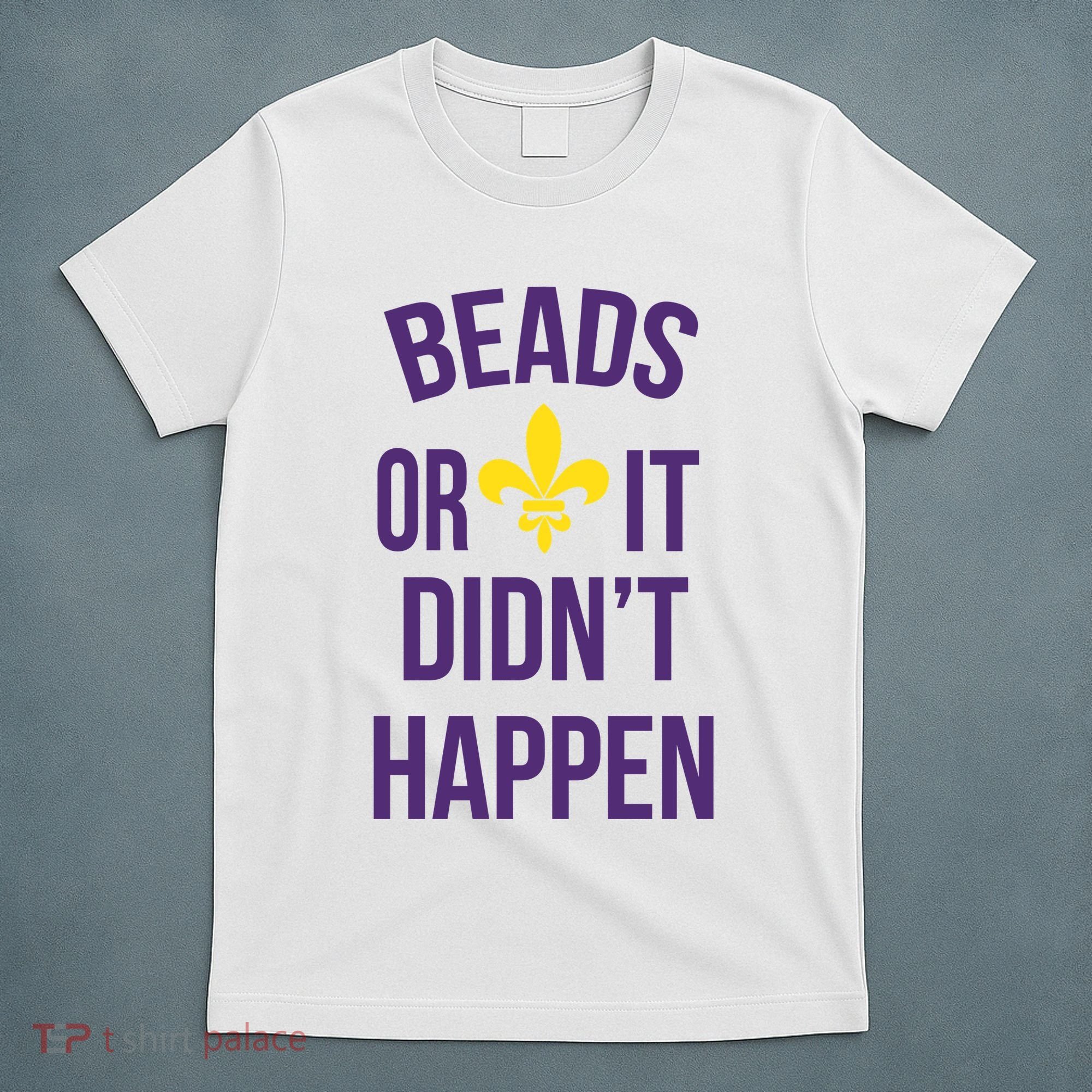 Beads Or It DidnT Happen Mardi Gras T-Shirt
