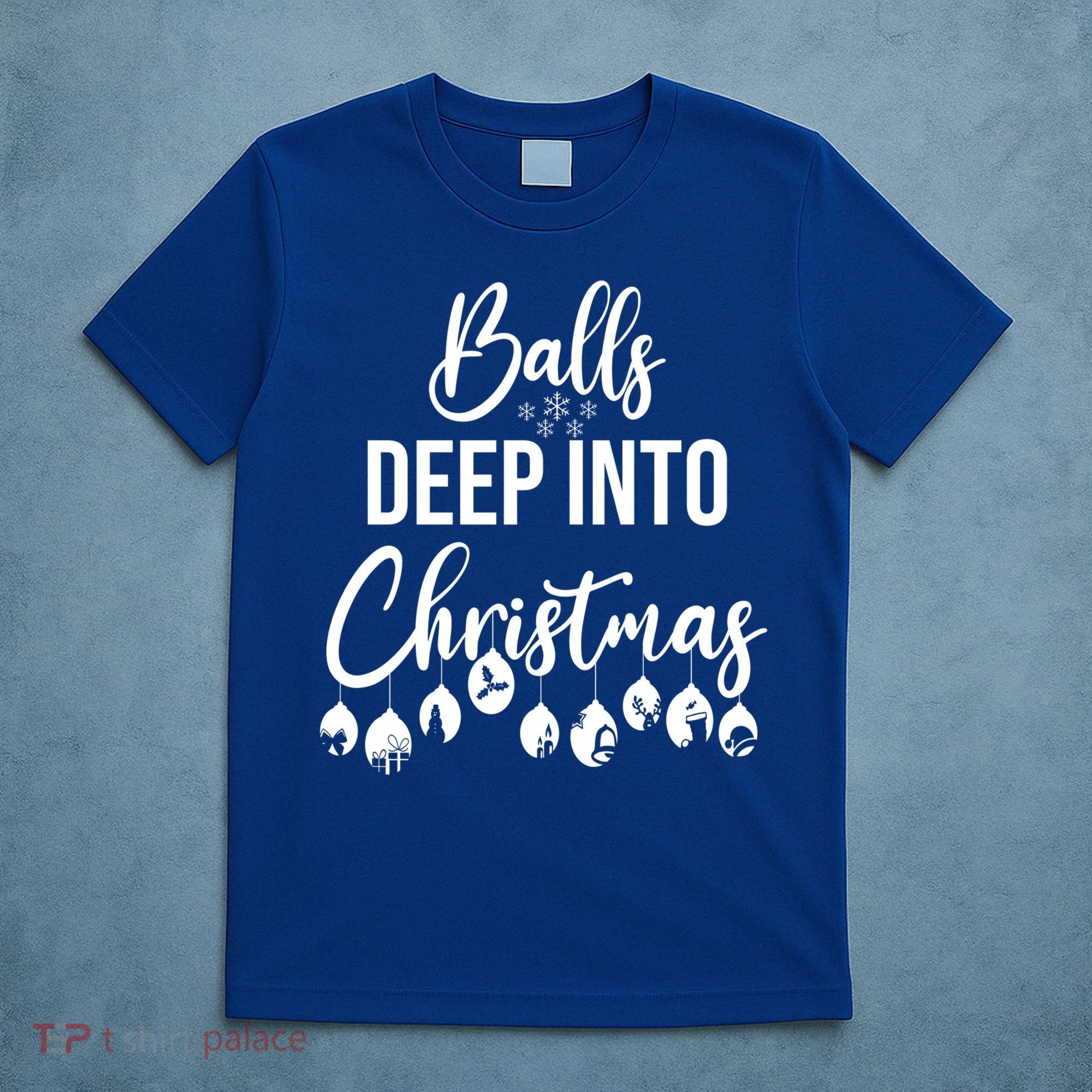 Balls Deep Into Christmas Funny Adults Inappropriate Xmas Funny Gift T-Shirt