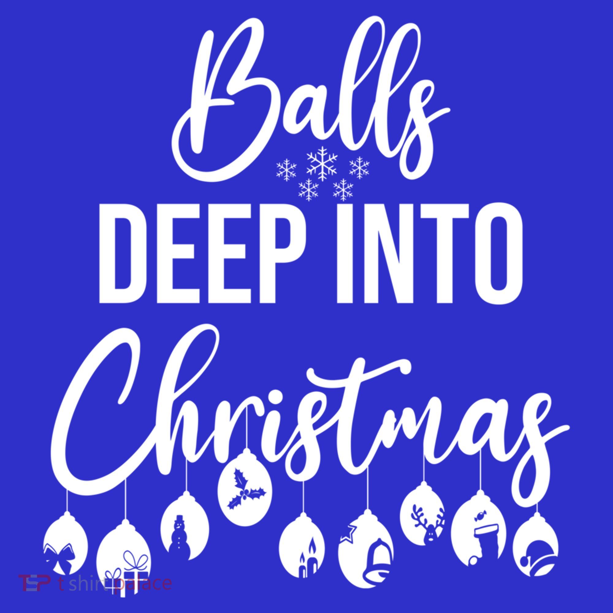 Balls Deep Into Christmas Funny Adults Inappropriate Xmas Funny Gift T-Shirt