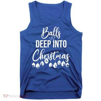 Balls Deep Into Christmas Funny Adults Inappropriate Xmas Funny Gift Tank Top