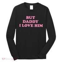 But Daddy I Love Him Long Sleeve Shirt thumb 0