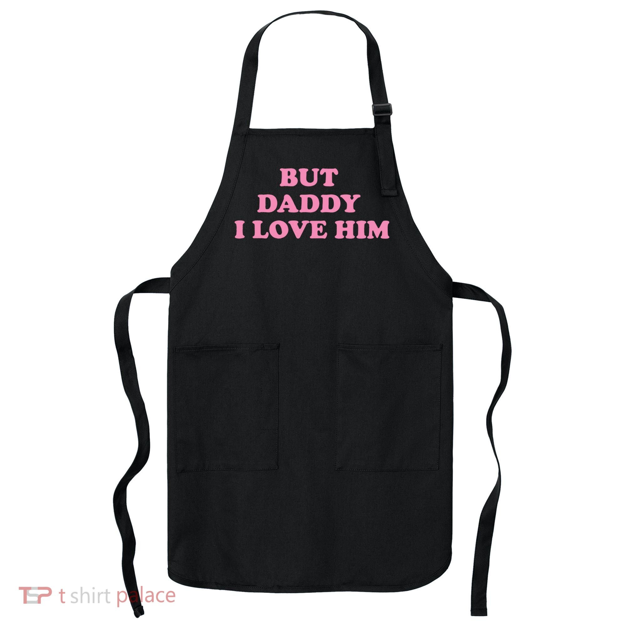 But Daddy I Love Him Apron