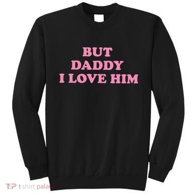 But Daddy I Love Him Sweatshirt