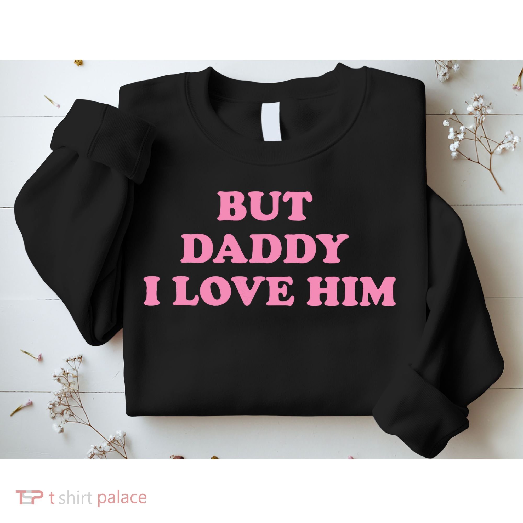 But Daddy I Love Him Sweatshirt
