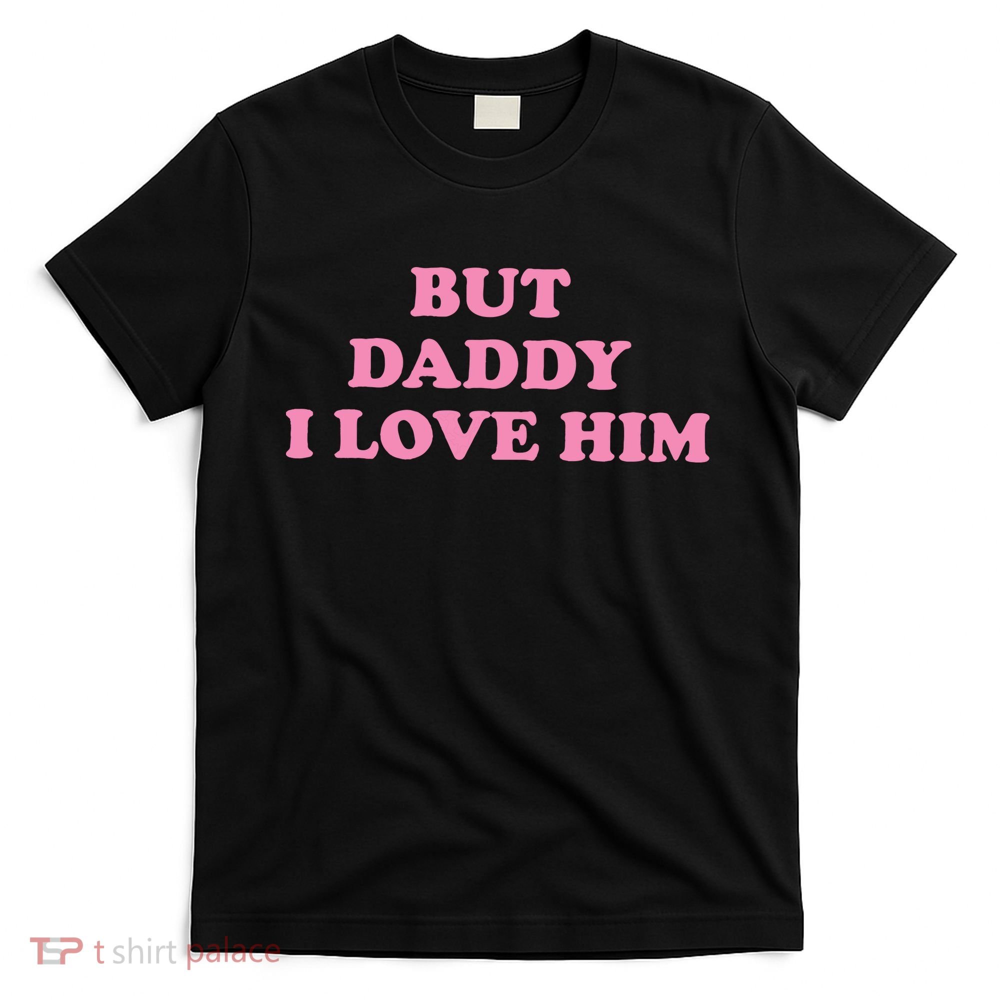 But Daddy I Love Him T-Shirt
