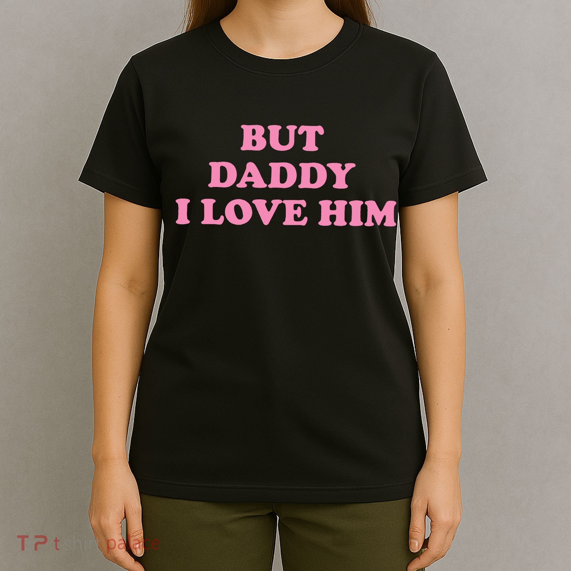 But Daddy I Love Him T-Shirt