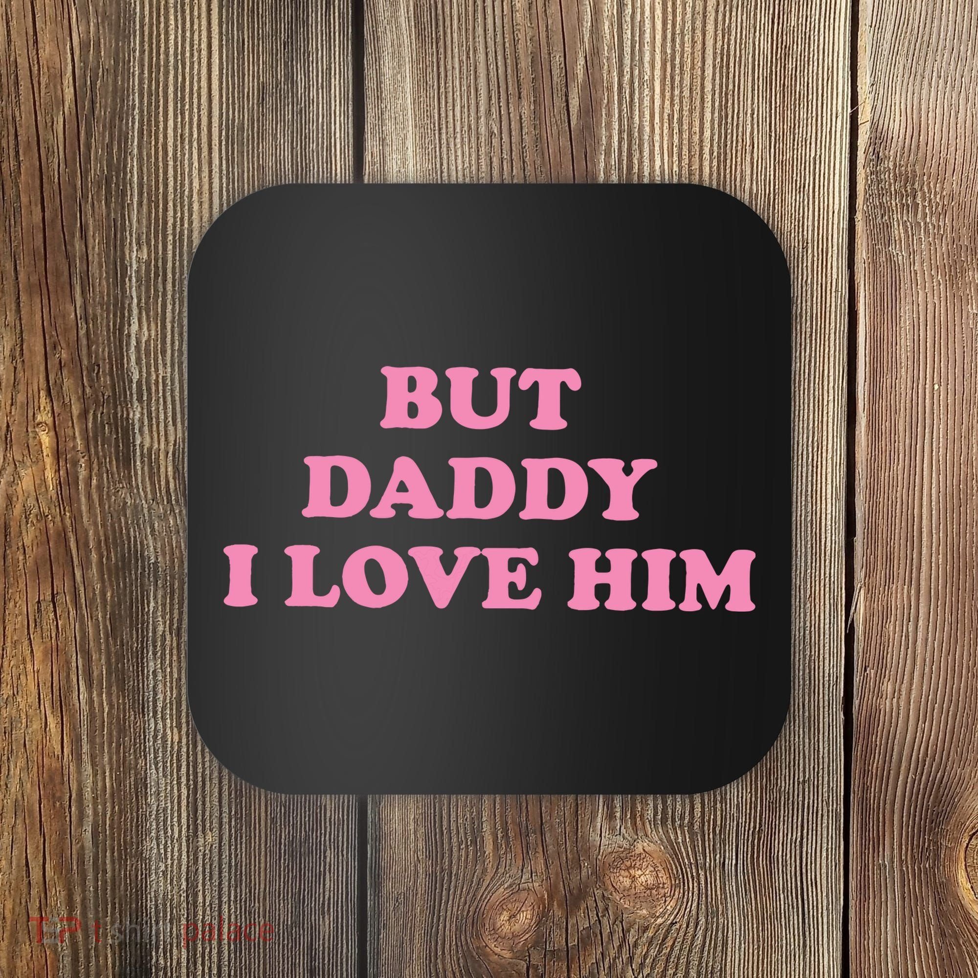 But Daddy I Love Him Coaster