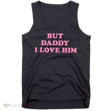 But Daddy I Love Him Tank Top