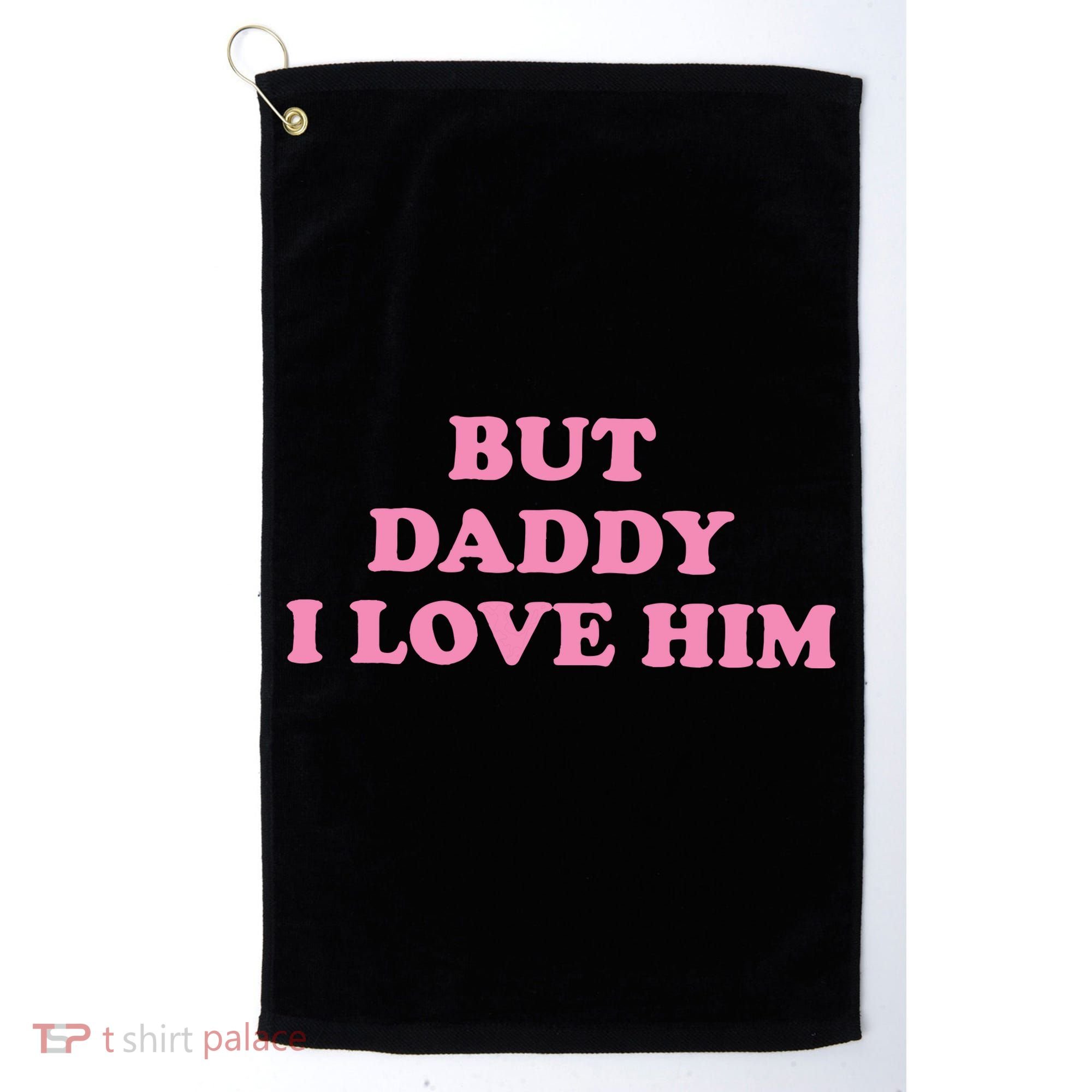 But Daddy I Love Him Golf Towel