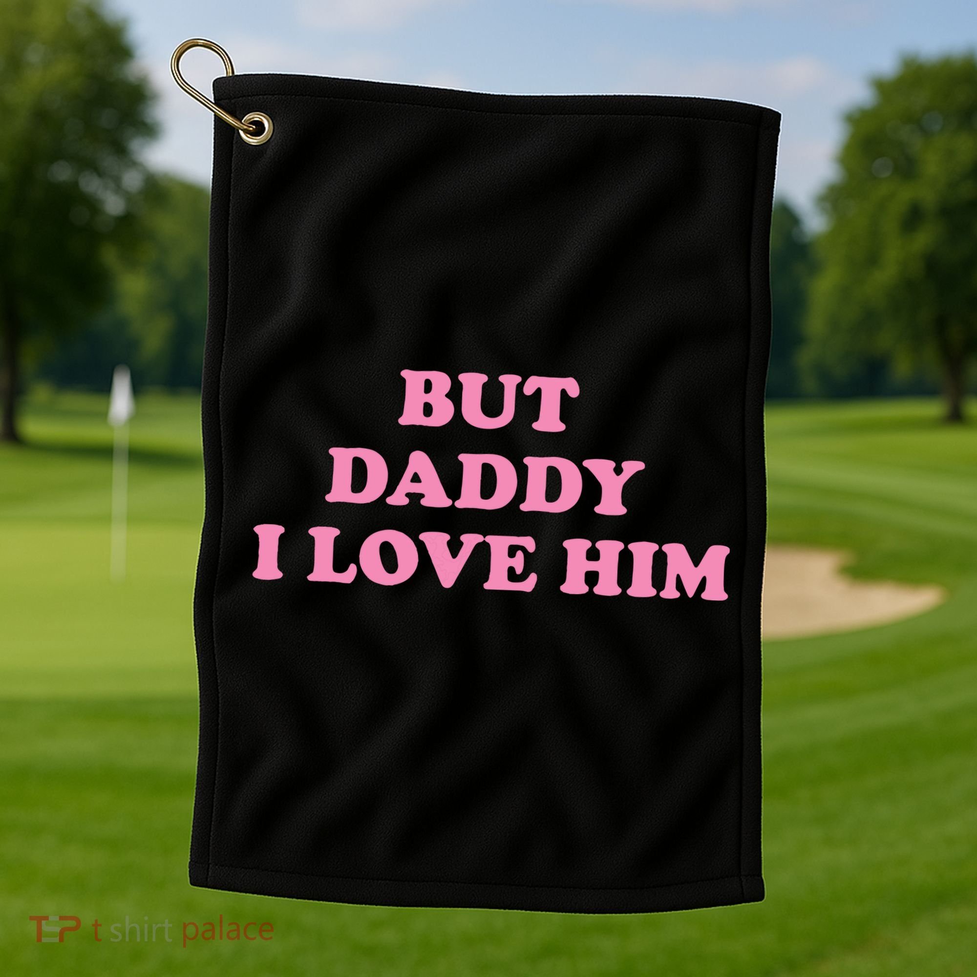 But Daddy I Love Him Golf Towel