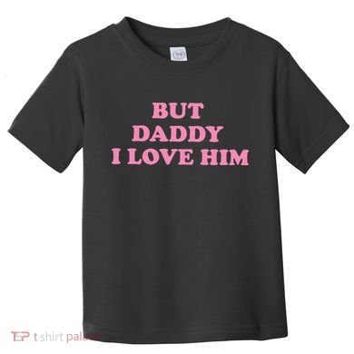 But Daddy I Love Him Toddler T-Shirt